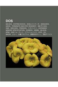 DOS: MS-DOS, System Shock, Dosekusutenda, DesqView, Qdos, Terminate and Stay Resident, IBM PC DOS, Xms, Msx-DOS, FreeDOS, R