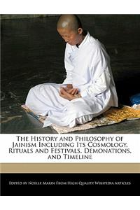 The History and Philosophy of Jainism Including Its Cosmology, Rituals and Festivals, Demonations, and Timeline