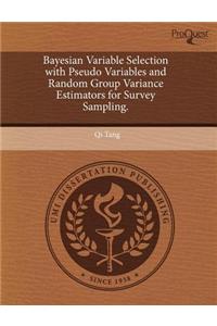 Bayesian Variable Selection with Pseudo Variables and Random Group Variance Estimators for Survey Sampling