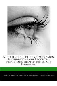 A Reference Guide to a Beauty Salon Including Various Products, Ingredients, Related Topics, and Treatments