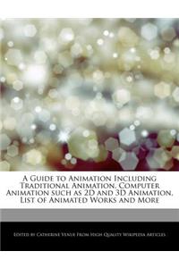 A Guide to Animation Including Traditional Animation, Computer Animation Such as 2D and 3D Animation, List of Animated Works and More