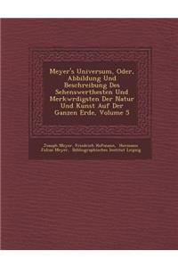 Meyer's Universum, Oder, Abbildung Und Beschreibung Des Sehenswerthesten Und Merkw�rdigsten Der Natur Und Kunst Auf Der Ganzen Erde, Volume 5