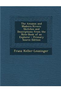 Amazon and Madeira Rivers: Sketches and Descriptions from the Note-Book of an Explorer