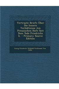 Vertraute Briefe Uber Die Innern Verhaltnisse Am Preusischen Hofe Seit Dem Tode Friedrichs II.