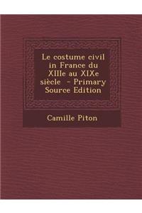 Le Costume Civil in France Du Xiiie Au Xixe Siecle