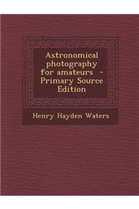 Astronomical Photography for Amateurs - Primary Source Edition