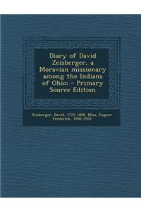 Diary of David Zeisberger, a Moravian Missionary Among the Indians of Ohio;