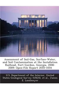 Assessment of Soil-Gas, Surface-Water, and Soil Contamination at the Installation Railhead, Fort Gordon, Georgia, 2008-2009