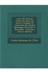 Liste Des Plantes Cultivees Dans Les Serres Chaudes Et Coloniales Du Jardin Botanique de L'Etat a Bruxelles