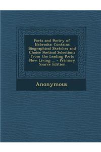 Poets and Poetry of Nebraska: Contains Biographical Sketches and Choice Poetical Selections from the Leading Poets Now Living ...