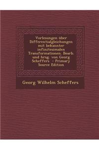 Vorlesungen Uber Differentialgleichungen Mit Bekannter Infinitesimalen Transformationen. Bearb. Und Hrsg. Von Georg Scheffers (Primary Source)