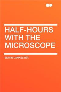 Half-Hours with the Microscope