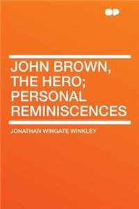 John Brown, the Hero; Personal Reminiscences