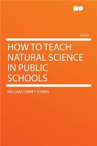 How to Teach Natural Science in Public Schools