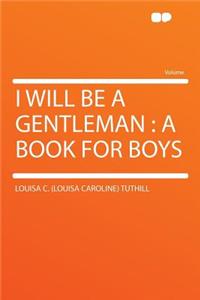 I Will Be a Gentleman: A Book for Boys