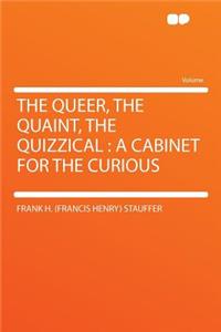 The Queer, the Quaint, the Quizzical: A Cabinet for the Curious