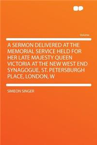 A Sermon Delivered at the Memorial Service Held for Her Late Majesty Queen Victoria at the New West End Synagogue, St. Petersburgh Place, London, W