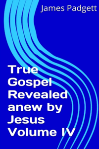 True Gospel Revealed Anew by Jesus Vol Iv