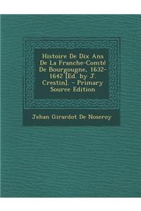 Histoire de Dix ANS de La Franche-Comte de Bourgougne, 1632-1642 [Ed. by J. Crestin]. - Primary Source Edition