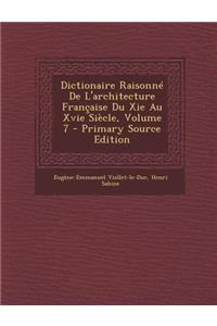 Dictionaire Raisonne de L'Architecture Francaise Du XIE Au Xvie Siecle, Volume 7 - Primary Source Edition
