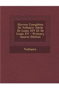 Uvres Completes de Voltaire: Siecle de Louis XIV Et de Louis XV - Primary Source Edition
