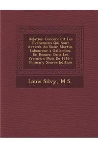 Relation Concernant Les Evenemens Qui Sont Arrives Au Sieur Martin, Laboureur a Gallardon, En Beauce, Dans Les Premiers Mois de 1816 - Primary Source Edition