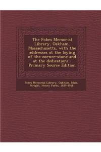 The Fobes Memorial Library, Oakham, Massachusetts, with the Addresses at the Laying of the Corner-Stone and at the Dedication; - Primary Source Editio