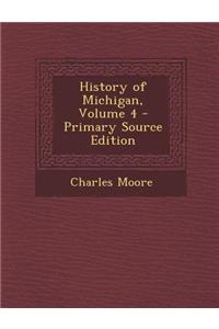 History of Michigan, Volume 4 - Primary Source Edition