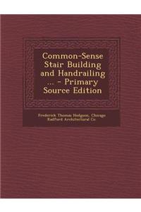 Common-Sense Stair Building and Handrailing ... - Primary Source Edition