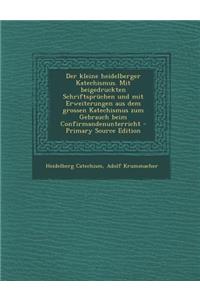 Der Kleine Heidelberger Katechismus. Mit Beigedruckten Schriftspruchen Und Mit Erweiterungen Aus Dem Grossen Katechismus Zum Gebrauch Beim Confirmandenunterricht