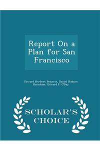 Report on a Plan for San Francisco - Scholar's Choice Edition