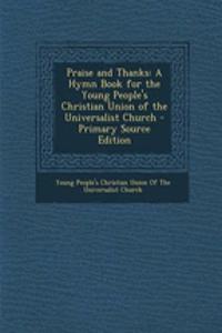 Praise and Thanks: A Hymn Book for the Young People's Christian Union of the Universalist Church