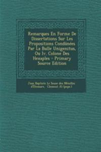 Remarques En Forme de Dissertations Sur Les Propositions Condanees Par La Bulle Unigenitus, Ou IV. Colone Des Hexaples