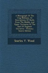 A Monograph of the Crag Mollusca, or Descriptions of Shells from the Middle and Upper Tertiaries of the East of England: Univalves - Primary Source