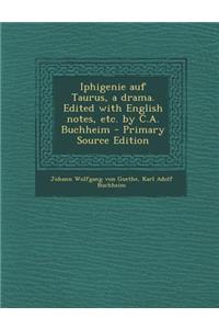 Iphigenie Auf Taurus, a Drama. Edited with English Notes, Etc. by C.A. Buchheim