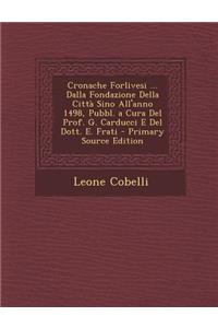 Cronache Forlivesi ... Dalla Fondazione Della Citta Sino All'anno 1498, Pubbl. a Cura del Prof. G. Carducci E del Dott. E. Frati - Primary Source Edit
