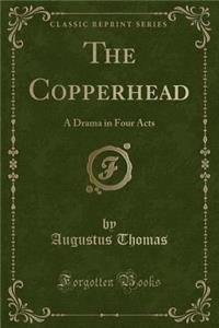 The Copperhead: A Drama in Four Acts (Classic Reprint)