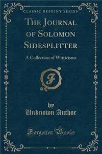 The Journal of Solomon Sidesplitter: A Collection of Witticisms (Classic Reprint)