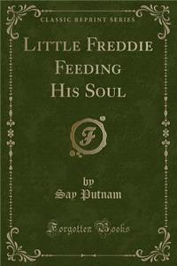 Little Freddie Feeding His Soul (Classic Reprint)