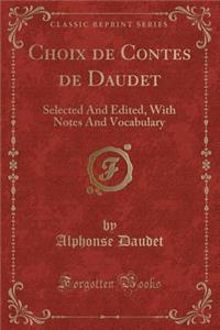 Choix de Contes de Daudet: Selected and Edited, with Notes and Vocabulary (Classic Reprint)