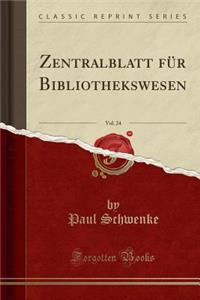 Zentralblatt FÃ¼r Bibliothekswesen, Vol. 24 (Classic Reprint)
