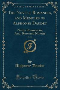 The Novels, Romances, and Memoirs of Alphonse Daudet, Vol. 4: Numa Roumestan, And, Rose and Ninette (Classic Reprint)