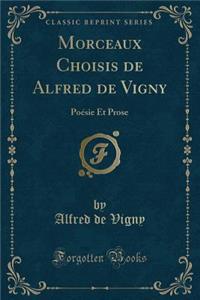 Morceaux Choisis de Alfred de Vigny: PoÃ©sie Et Prose (Classic Reprint)
