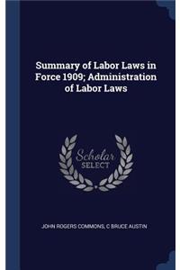 Summary of Labor Laws in Force 1909; Administration of Labor Laws