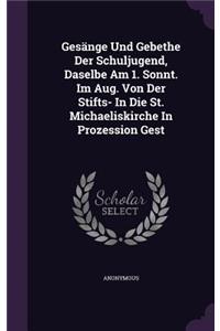 Gesänge Und Gebethe Der Schuljugend, Daselbe Am 1. Sonnt. Im Aug. Von Der Stifts- In Die St. Michaeliskirche In Prozession Gest