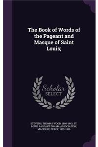 The Book of Words of the Pageant and Masque of Saint Louis;