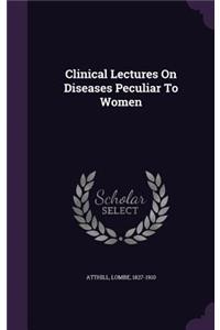 Clinical Lectures On Diseases Peculiar To Women