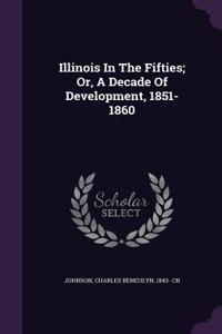 Illinois in the Fifties; Or, a Decade of Development, 1851-1860
