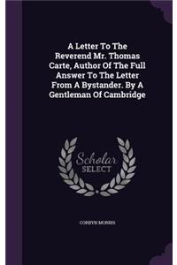 A Letter To The Reverend Mr. Thomas Carte, Author Of The Full Answer To The Letter From A Bystander. By A Gentleman Of Cambridge