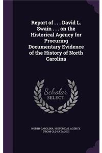 Report of . . . David L. Swain . . . on the Historical Agency for Procuring Documentary Evidence of the History of North Carolina